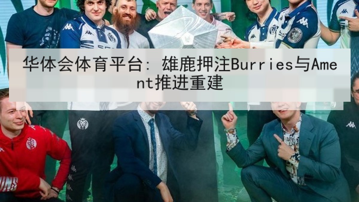 华体会体育平台: 雄鹿押注Burries与Ament推进重建