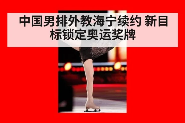 中国男排外教海宁续约 新目标锁定奥运奖牌